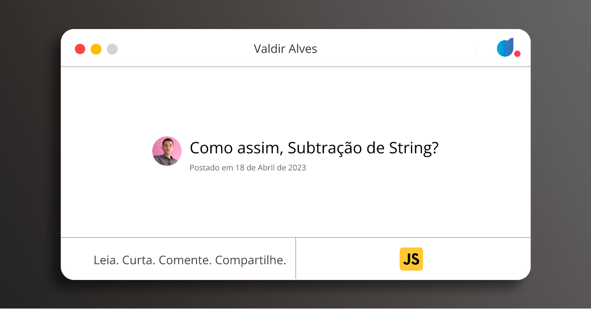 Como assim, Subtração de String? | Valdir Alves | JavaScript | DIO
