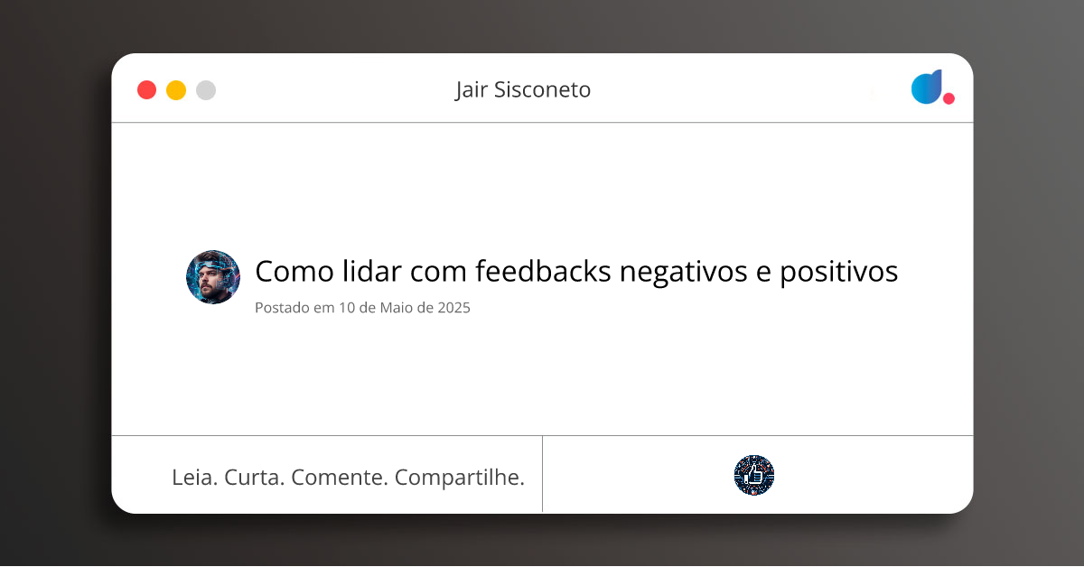 Como lidar com feedbacks negativos e positivos | Jair Sisconeto ...