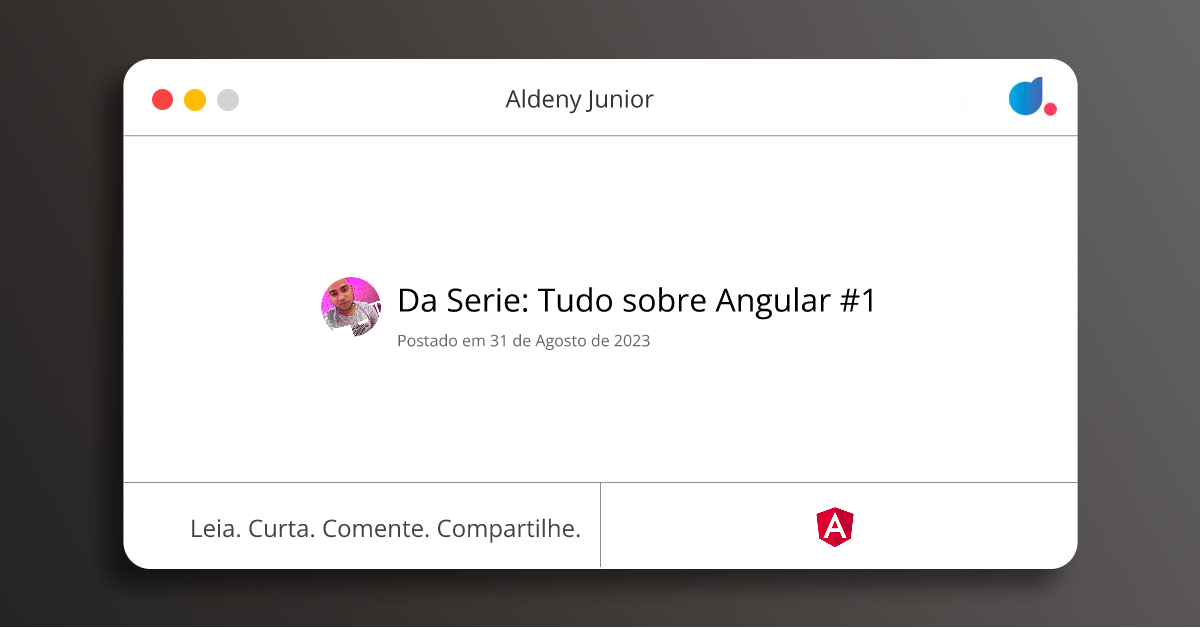 Da Serie: Tudo sobre Angular #1 | Aldeny Junior | Angular | DIO