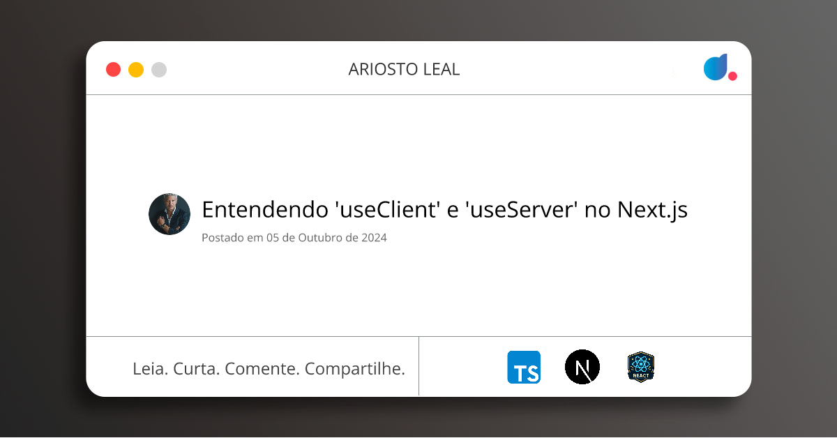 Entendendo 'useClient' e 'useServer' no Next.js | ARIOSTO LEAL ...